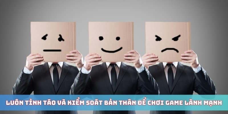 Luôn tỉnh táo và kiểm soát bản thân để chơi game lành mạnh