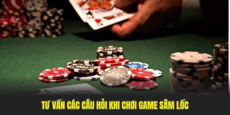 Tư vấn các câu hỏi khi chơi game sâm lốc