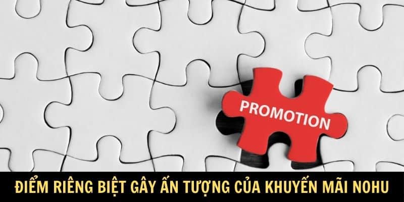 Điểm riêng biệt gây ấn tượng của khuyến mãi nohu