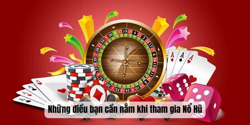 Những điều bạn cần nắm khi tham gia Nổ Hũ